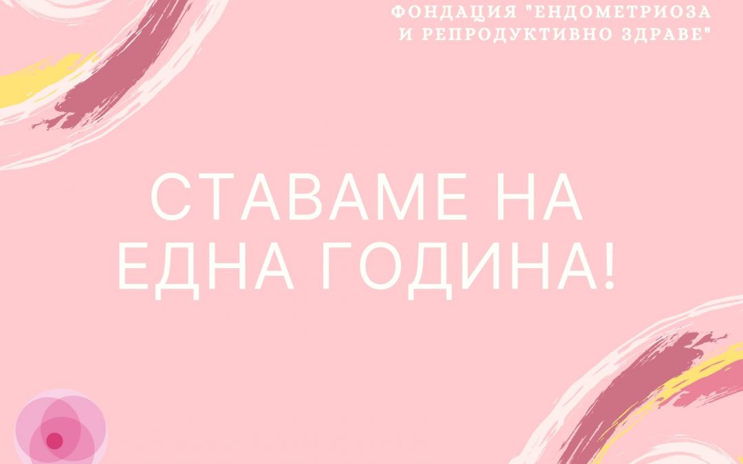 1 ГОДИНА ФОНДАЦИЯ ЕНДОМЕТРИОЗА И РЕПРОДУКТИВНО ЗДРАВЕ